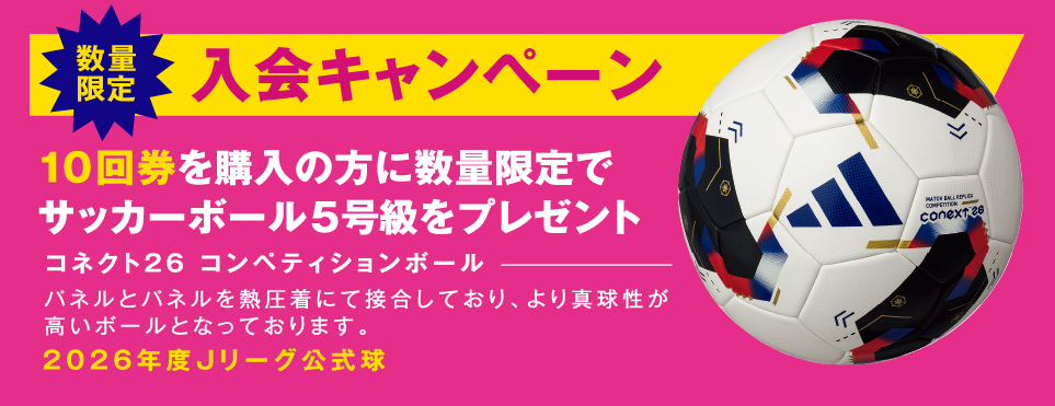 数量限定入会キャンペーン　10回券を購入の方に数量限定でサッカーボール5号級をプレゼント　コネクト26 コンペティションボール　パネルとパネルを熱圧着にて接合しており、より真球性が高いボールとなっております。2026年度Jリーグ公式球